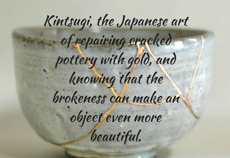 Kintsugi, the Japanese art of repairing cracked pottery with gold. The philosophy is that the history of the object makes it more beautiful.